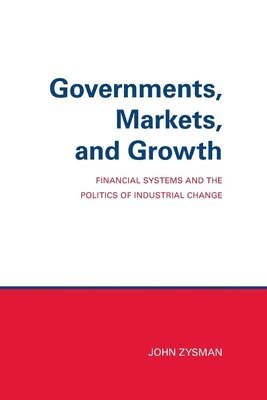 bokomslag Governments, Markets, and Growth: Financial Systems and Politics of Industrial Change