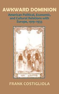 bokomslag Awkward Dominion: American Political, Economic, and Cultural Relations with Europe, 1919 1933