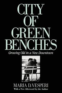 bokomslag City of Green Benches: Growing Old in a New Downtown