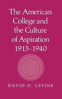 bokomslag The American College and the Culture of Aspiration, 1915 1940