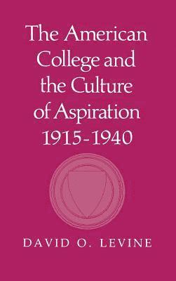 David O. Levine - The American College and the Culture of Aspiration, 1915 1940, Inbunden