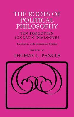 The Roots of Political Philosophy: Ten Forgotten Socratic Dialogues