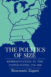 bokomslag The Politics of Size: Representation in the United States, 1776 1850