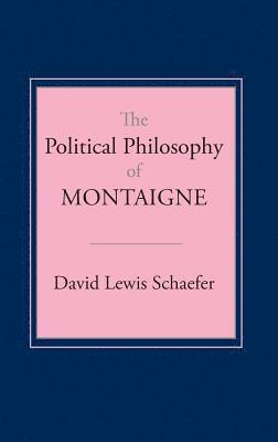 David Lewis Schaefer - Political Philosophy of Montaigne, Inbunden