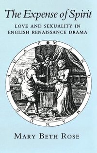 bokomslag Expense of Spirit: Love and Sexuality in English Renaissance Drama