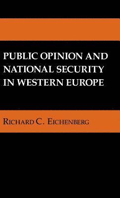 Richard C. Eichenberg - Public Opinion and National Security in Western Europe, Inbunden