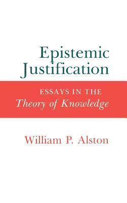 William P. Alston - Epistemic Justification: Essays in the Theory of Knowledge, Inbunden