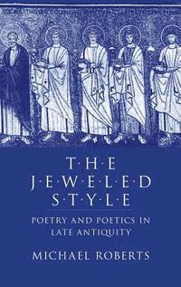 bokomslag The Jeweled Style: Poetry and Poetics in Late Antiquity
