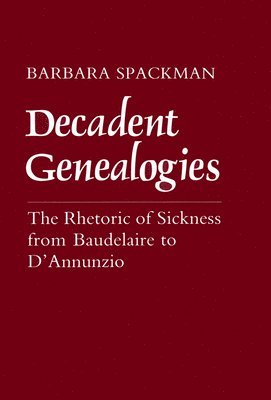 bokomslag Decadent Genealogies: The Rhetoric of Sickness from Baudelaire to d'Annunzio