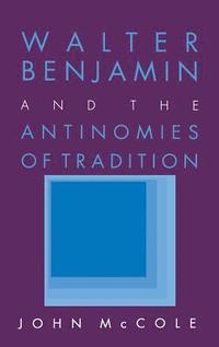 bokomslag Walter Benjamin And The Antinomies Of Tradition