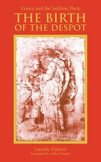 bokomslag The Birth of the Despot: Venice and the Sublime Porte