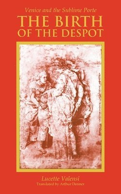 bokomslag The Birth of the Despot: Venice and the Sublime Porte