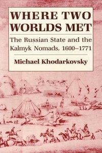 bokomslag Where Two Worlds Met: The Russian State and the Kalmyk Nomads, 1600 1771