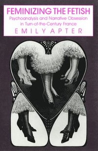 bokomslag Feminizing the Fetish: Psychoanalysis and Narrative Obsession in Turn-Of-The Century France