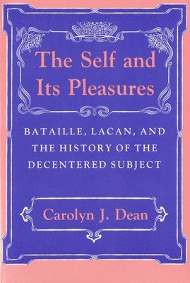 bokomslag Self and Its Pleasure: Bataille, Lacan, and the History of the Decentered Subject