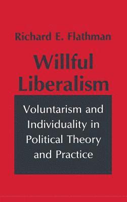 Richard Flathman - Willful Liberalism, Inbunden