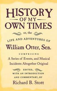 bokomslag History Of My Own Times; Or, The Life And Adventures Of William Otter, Sen., Comprising A Series Of Events, And Musical Incidents Altogether Original