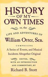 bokomslag History of My Own Times; Or, the Life and Adventures of William Otter, Sen., Comprising a Series of Events, and Musical Incidents Altogether Original