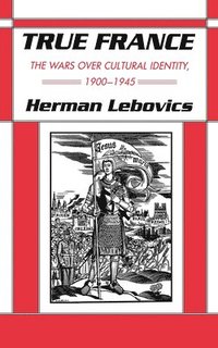 bokomslag True France: The Wars Over Cultural Identity, 1900-1945