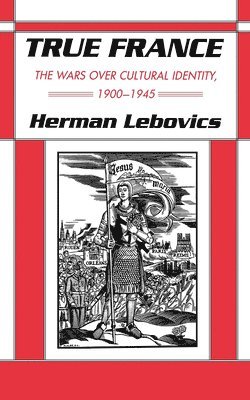bokomslag True France: The Wars Over Cultural Identity, 1900-1945