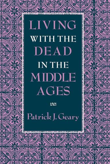 Patrick J. Geary - Living with the Dead in the Middle Ages, Inbunden