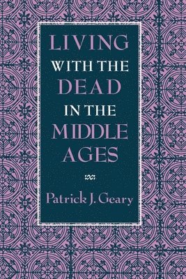 Patrick J. Geary - Living with the Dead in the Middle Ages, Inbunden