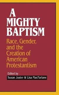 bokomslag A Mighty Baptism: Race and Gender, in the Creation of American Protestantism