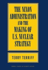 bokomslag The Nixon Administration and the Making of U.S. Nuclear Strategy