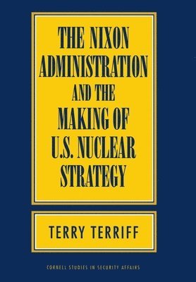 Terry Terriff - Nixon Administration and the Making of U.S. Nuclear Strategy, Inbunden