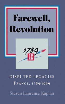 bokomslag Farewell, Revolution: Disputed Legacies, France, 1789/1989