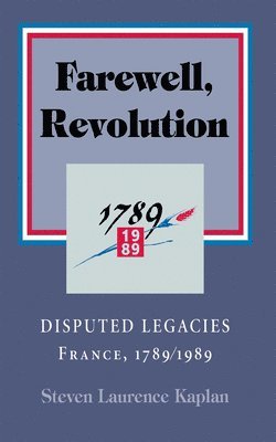 Farewell, Revolution: Historians' Feud, France 1789-1989 1