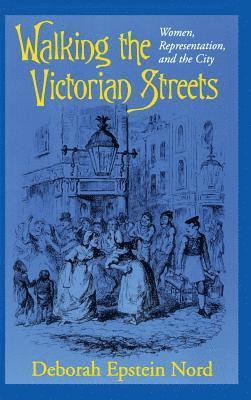 Deborah Epstein Nord - Walking the Victorian Streets: Women, Representation, and the City, Inbunden