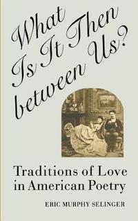 bokomslag What Is It Then Between Us?: Traditions of Love in American Poetry