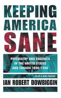 bokomslag Keeping America Sane: Psychiatry and Eugenics in the United States and Canada, 1880 1940