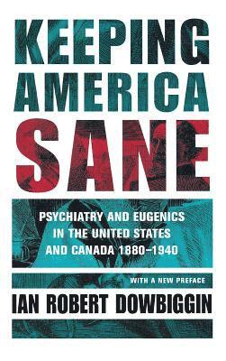 bokomslag Keeping America Sane: Psychiatry and Eugenics in the United States and Canada, 1880 1940