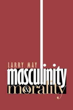 Larry May - Masculinity and Morality, Inbunden