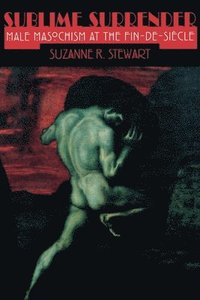 bokomslag Sublime Surrender: Male Masochism at the Fin-De-Siècle