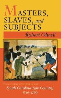 bokomslag Masters, Slaves, and Subjects: The Culture of Power in the South Carolina Low Country, 1740 1790