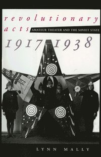 bokomslag Revolutionary Acts: Amateur Theater and the Soviet State, 1917-1938
