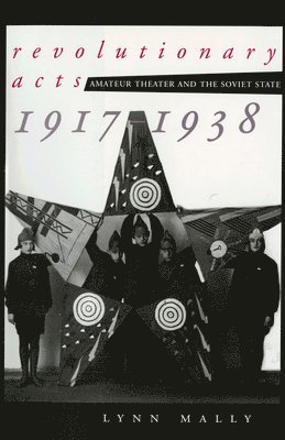 bokomslag Revolutionary Acts: Amateur Theater and the Soviet State, 1917-1938
