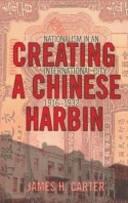 James H. Carter - Creating a Chinese Harbin, Inbunden
