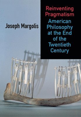 Joseph Margolis - Reinventing Pragmatism, Inbunden