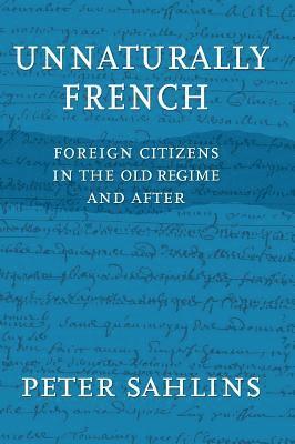 bokomslag Unnaturally French: Foreign Citizens in the Old Regime and After