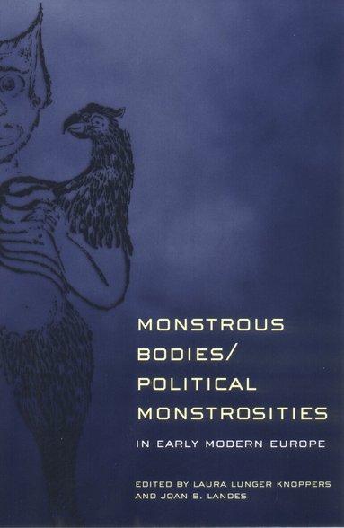 Laura Lunger Knoppers, Joan B. Landes - Monstrous Bodies/Political Monstrosities in Early Modern Europe, Inbunden