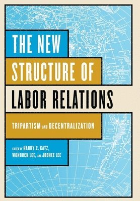 Harry C. Katz, Wonduck Lee, Joohee Lee - New Structure of Labor Relations, Inbunden