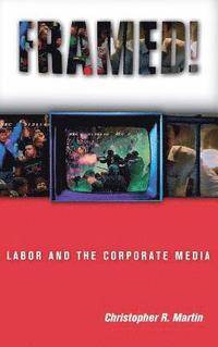 bokomslag Framed! Labor and the Corporate Media