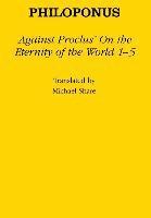 Against Proclus' "on the Eternity of the World 1-5"