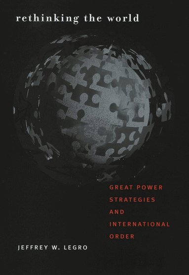 Jeffrey W. Legro - Rethinking the World, Inbunden