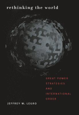Jeffrey W. Legro - Rethinking the World, Inbunden