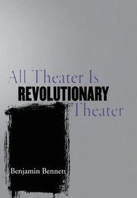 bokomslag All Theater Is Revolutionary Theater